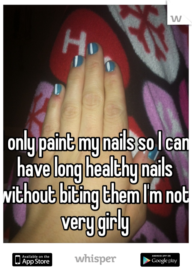 I only paint my nails so I can have long healthy nails without biting them I'm not very girly 