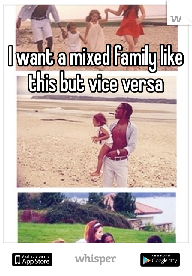 I want a mixed family like this but vice versa 
