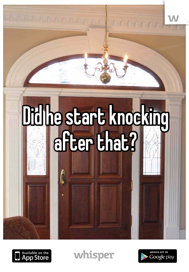 Did he start knocking after that?
