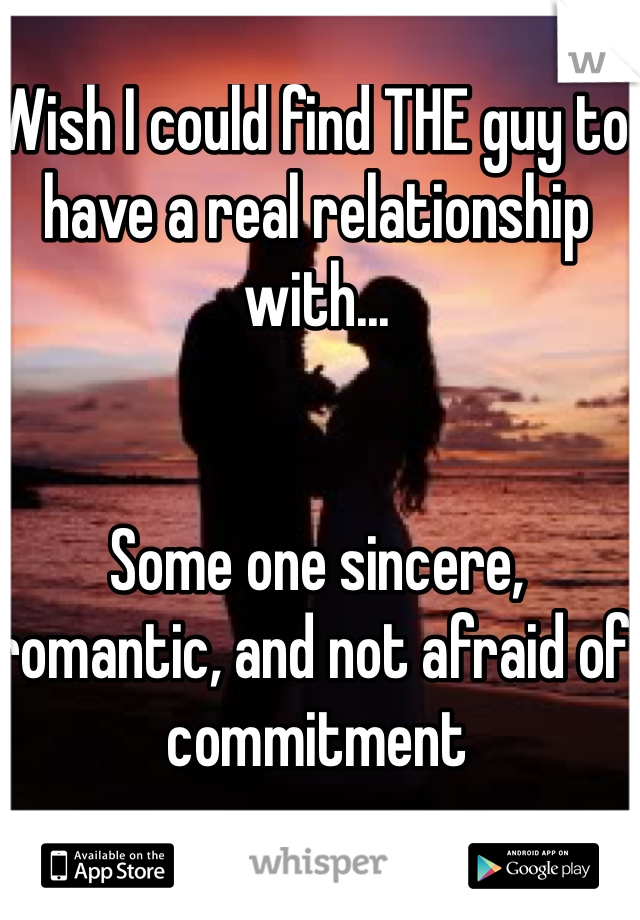 Wish I could find THE guy to have a real relationship with... 


Some one sincere, romantic, and not afraid of commitment 