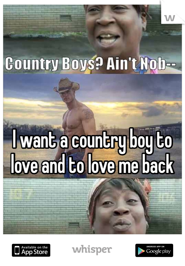 




I want a country boy to love and to love me back