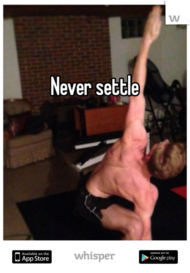 Never settle 