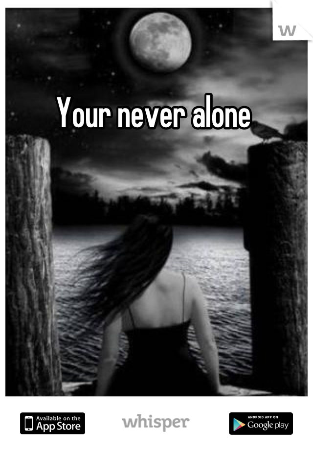 Your never alone 