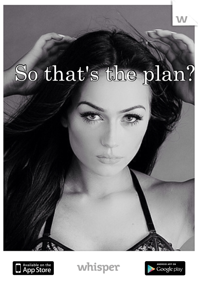 So that's the plan?