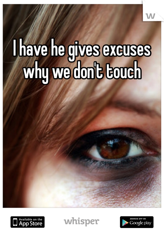 I have he gives excuses why we don't touch