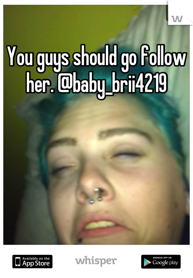 You guys should go follow her. @baby_brii4219