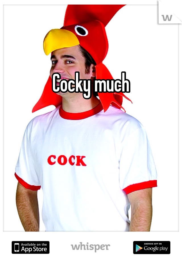 Cocky much