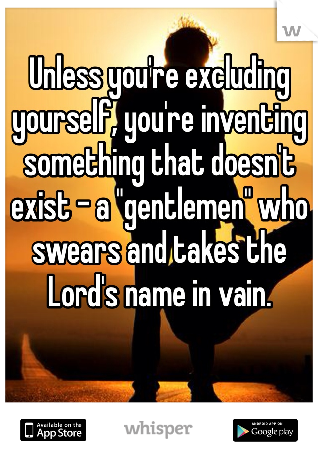 Unless you're excluding yourself, you're inventing something that doesn't exist - a "gentlemen" who swears and takes the Lord's name in vain.