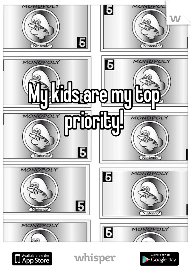 My kids are my top priority!