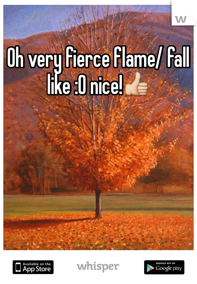 Oh very fierce flame/ fall like :0 nice!👍
