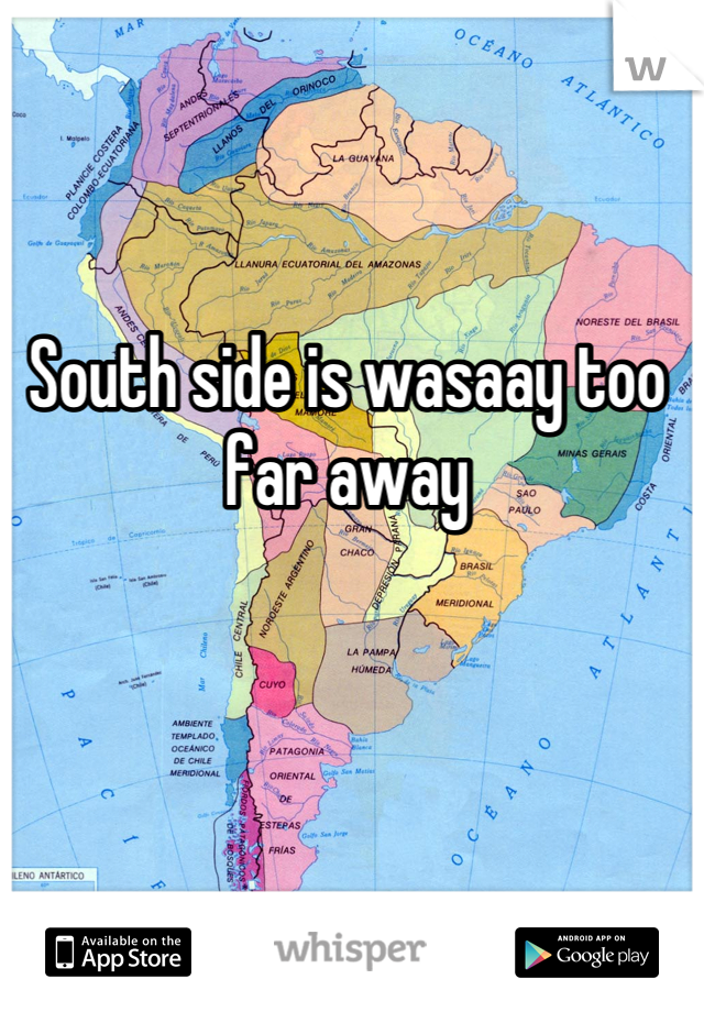 South side is wasaay too far away
