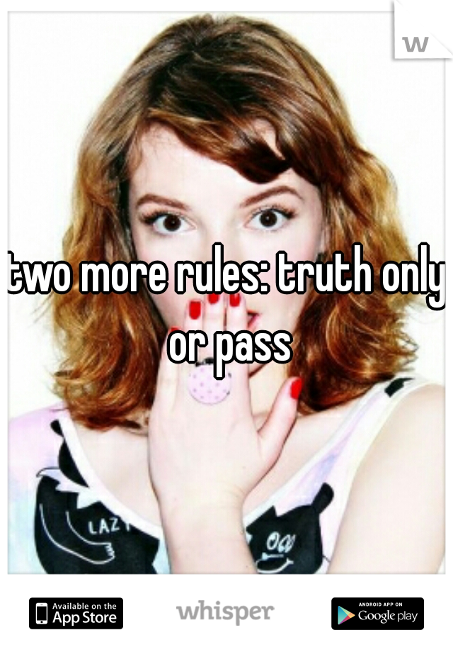 two more rules: truth only or pass