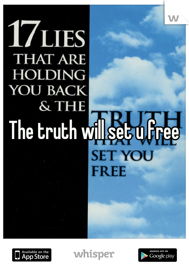 The truth will set u free