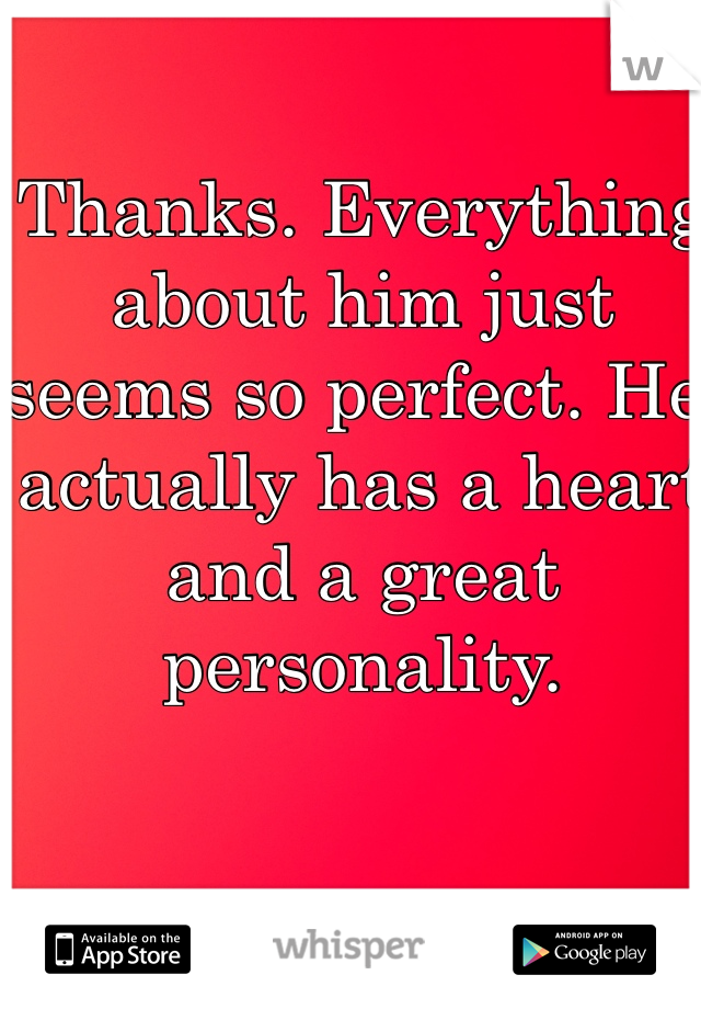 Thanks. Everything about him just seems so perfect. He actually has a heart and a great personality. 