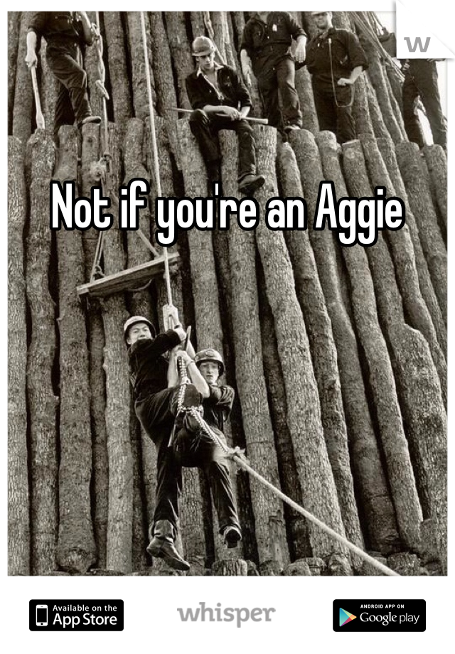 Not if you're an Aggie