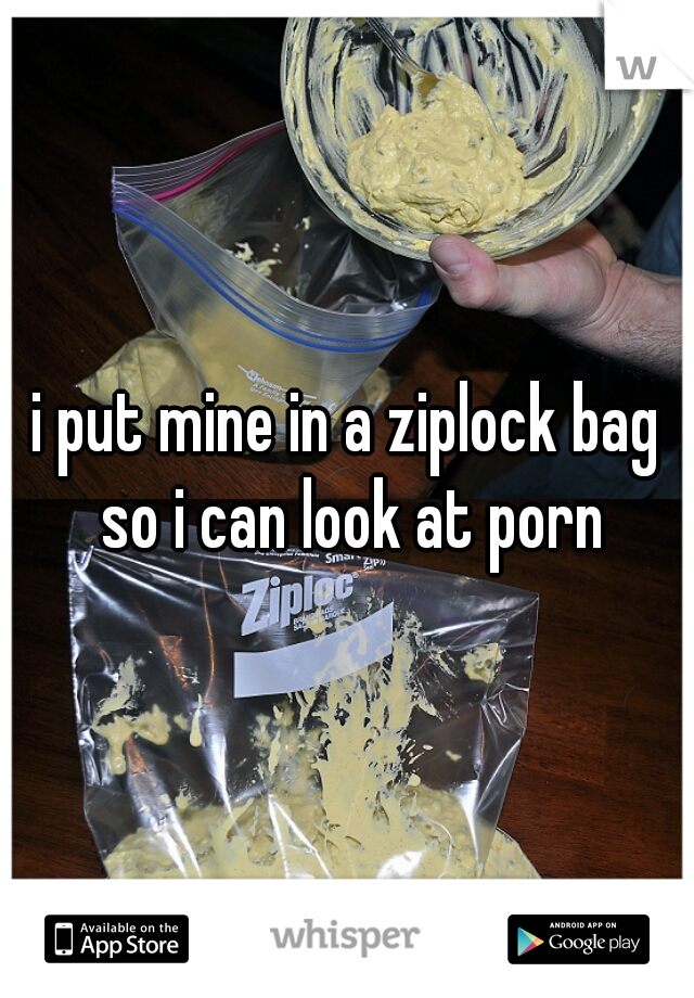 i put mine in a ziplock bag so i can look at porn