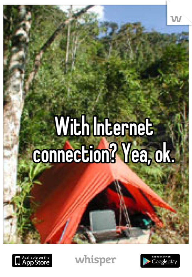 With Internet connection? Yea, ok.