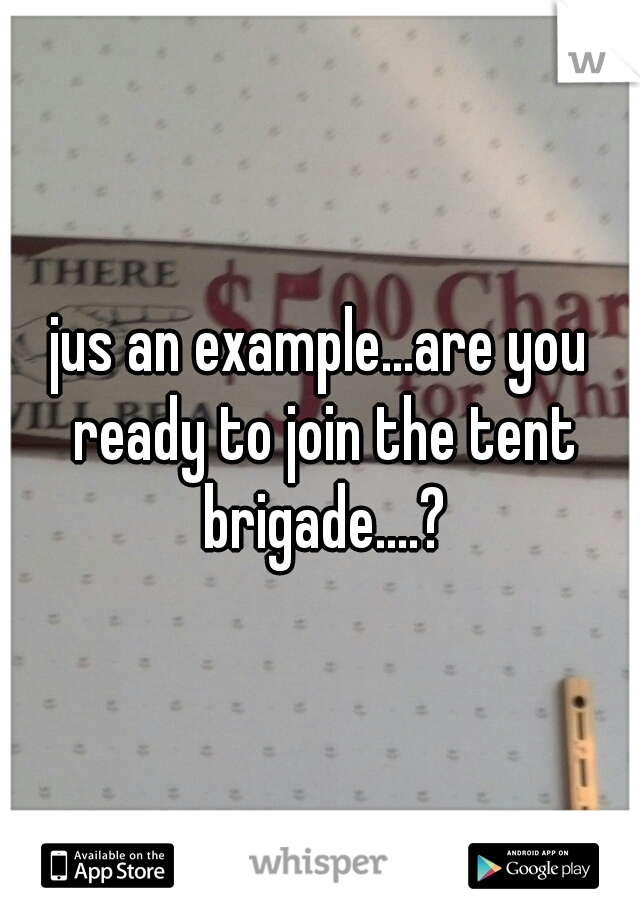 jus an example...are you ready to join the tent brigade....?