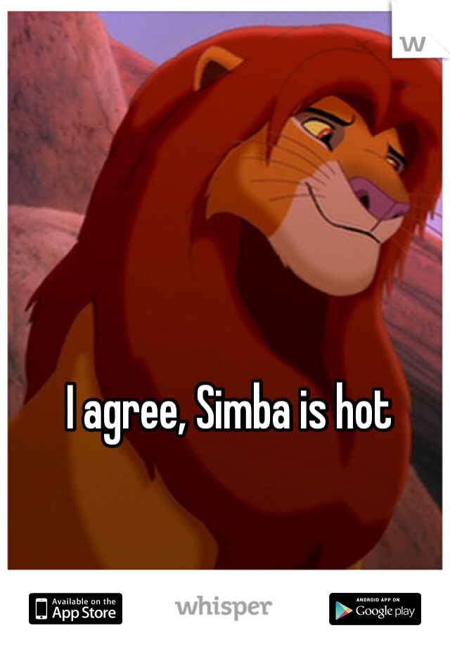 I agree, Simba is hot