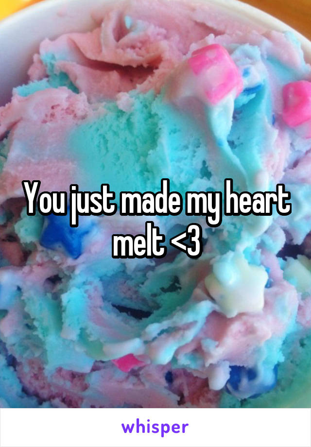 You just made my heart melt <3