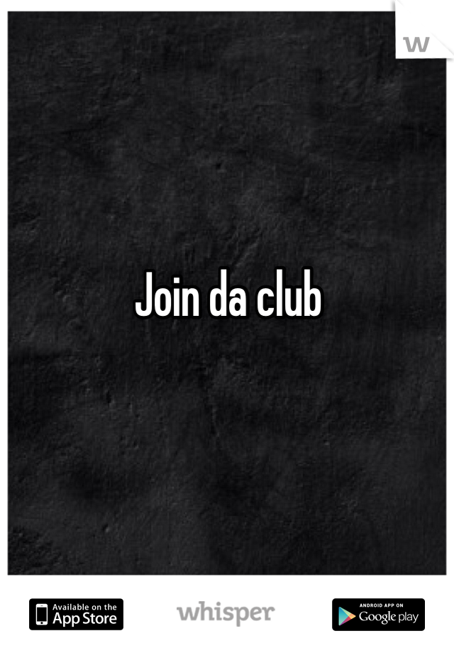 Join da club 