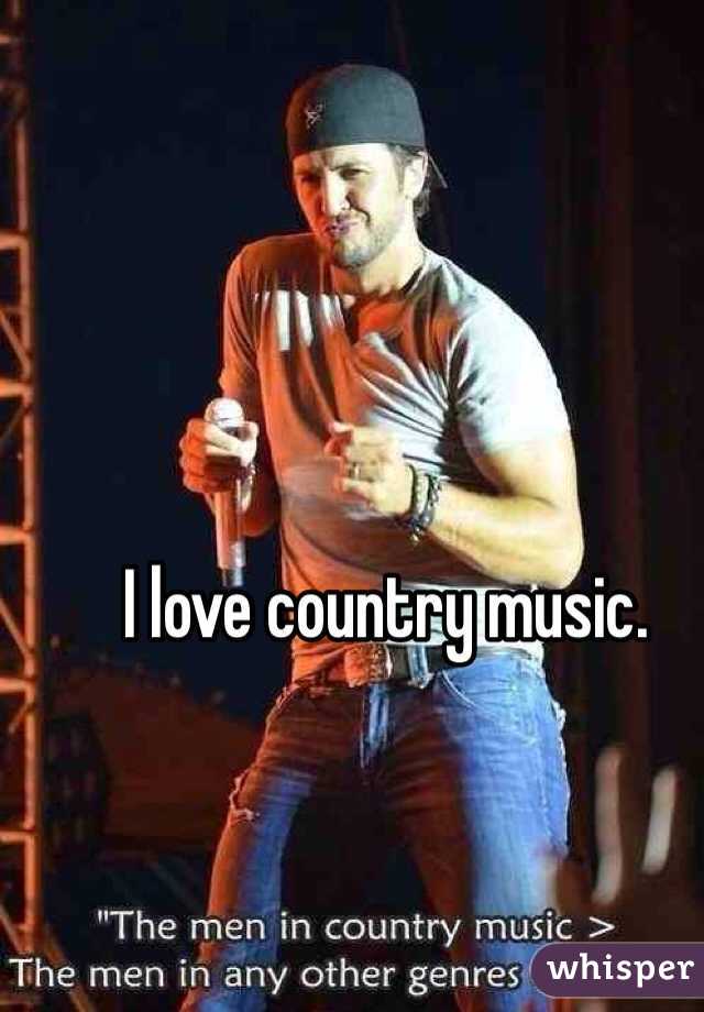 I love country music.
