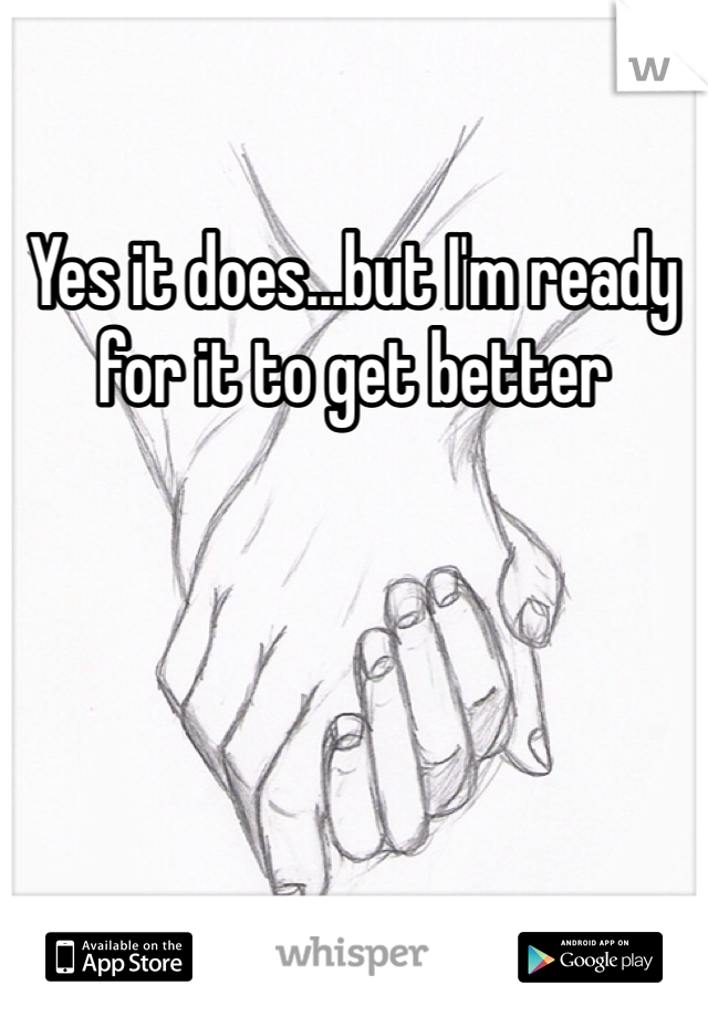 Yes it does...but I'm ready for it to get better