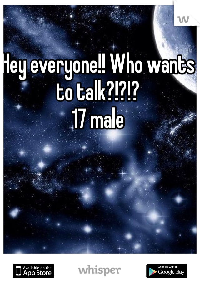 Hey everyone!! Who wants to talk?!?!? 
17 male 
