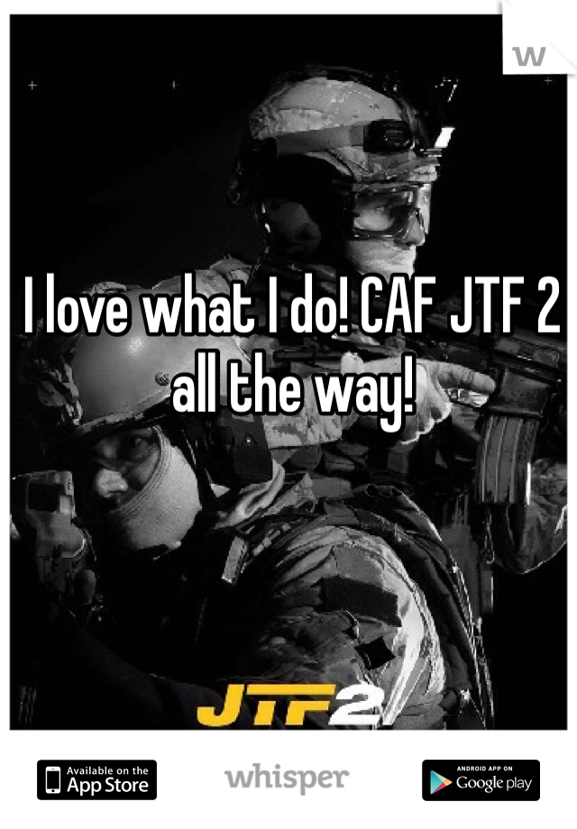 I love what I do! CAF JTF 2 all the way! 