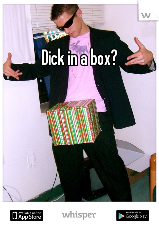 Dick in a box?
