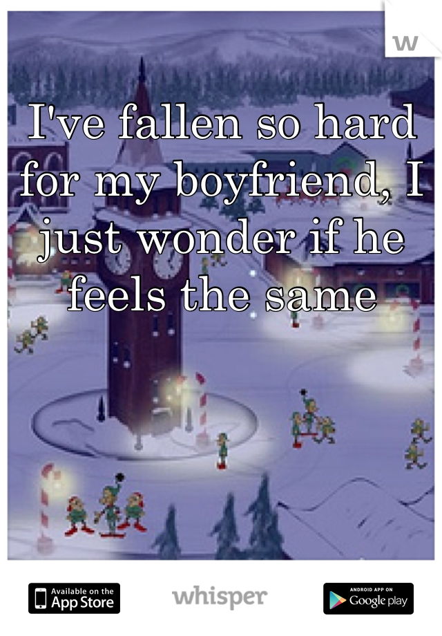 I've fallen so hard for my boyfriend, I just wonder if he feels the same 