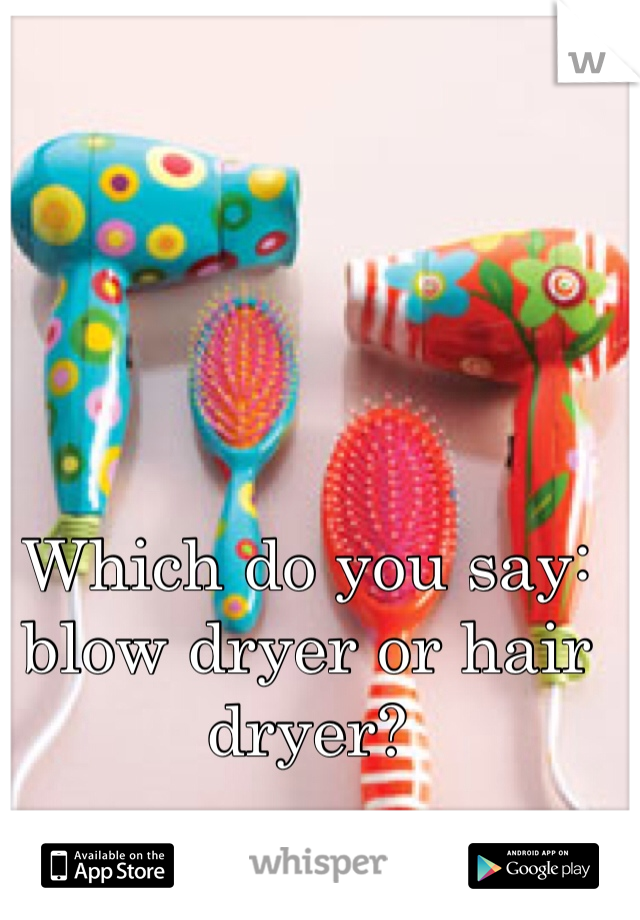 Which do you say: blow dryer or hair dryer? 
