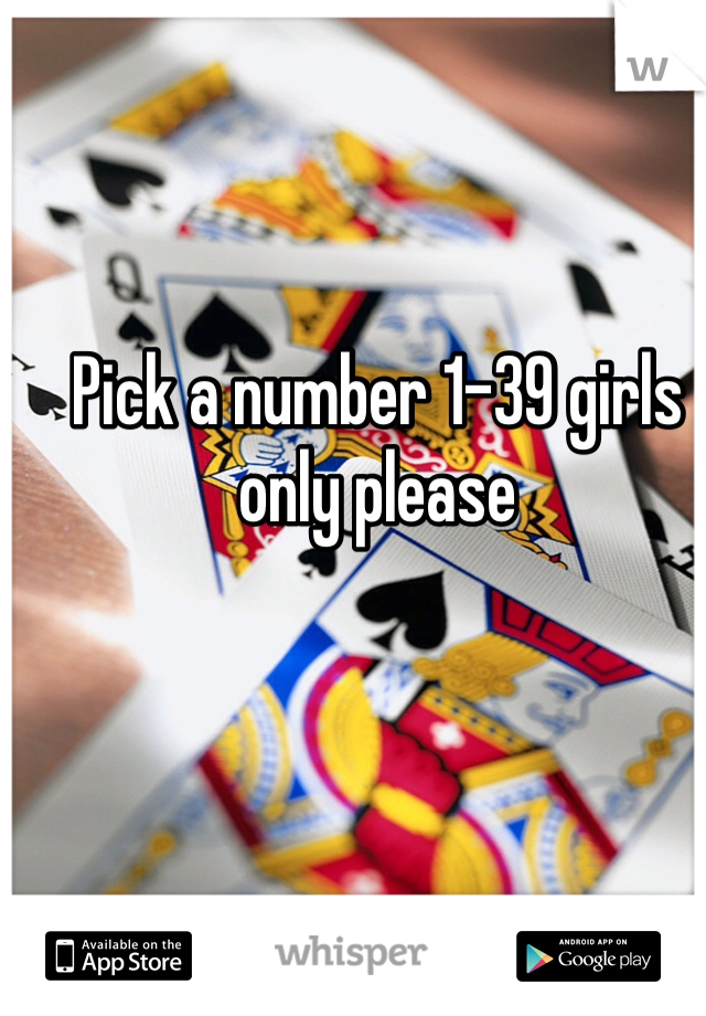 Pick a number 1-39 girls only please