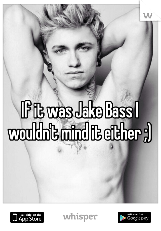 If it was Jake Bass I wouldn't mind it either ;)