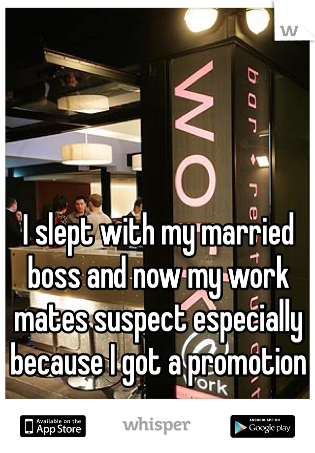 I slept with my married boss and now my work mates suspect especially because I got a promotion 