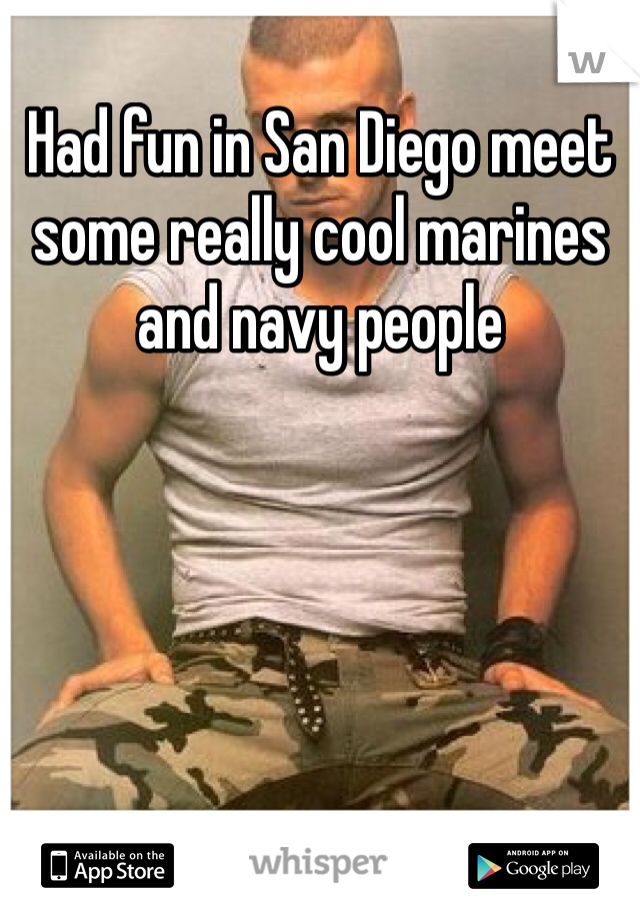 Had fun in San Diego meet some really cool marines and navy people 