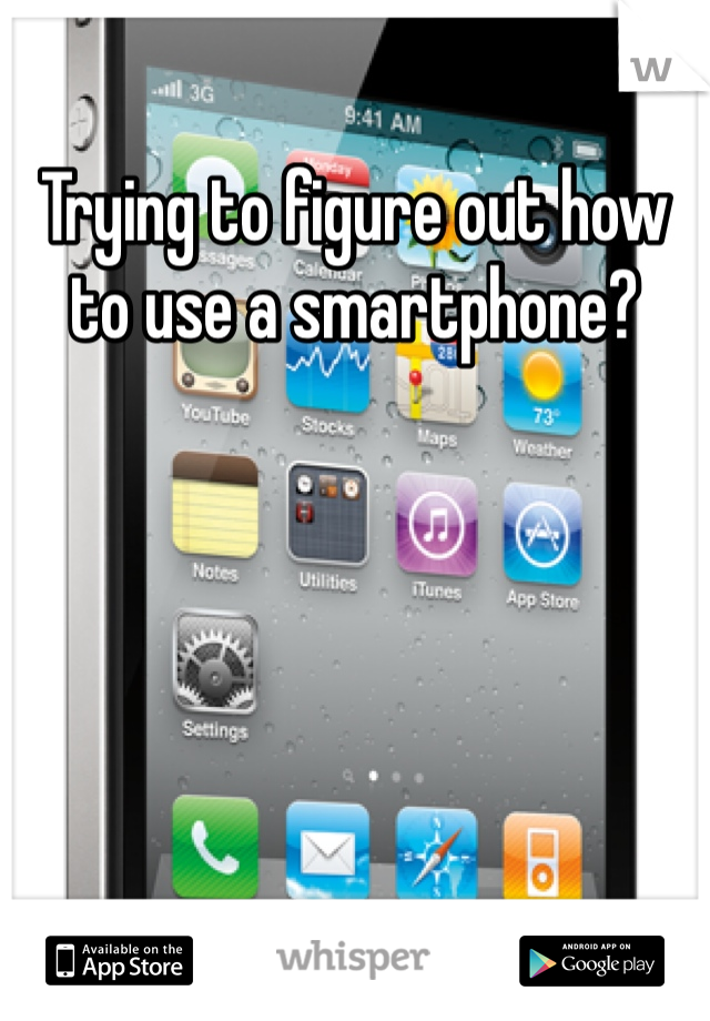 Trying to figure out how to use a smartphone?