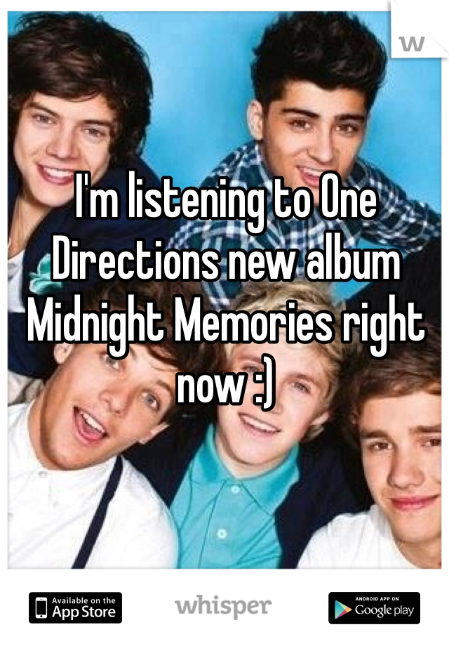 I'm listening to One Directions new album Midnight Memories right now :)