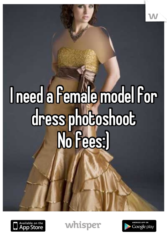 I need a female model for dress photoshoot
No fees:)