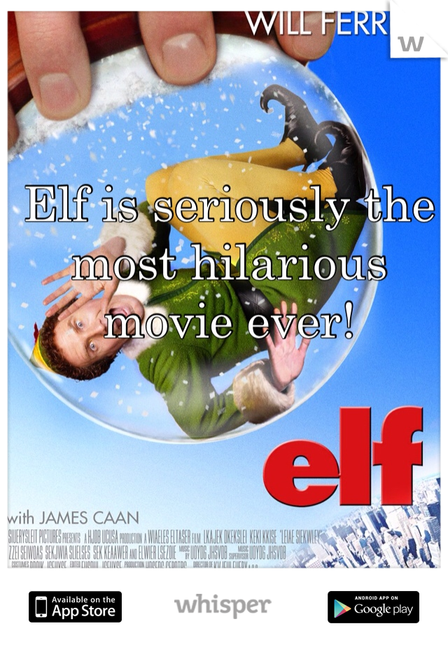 Elf is seriously the most hilarious movie ever!