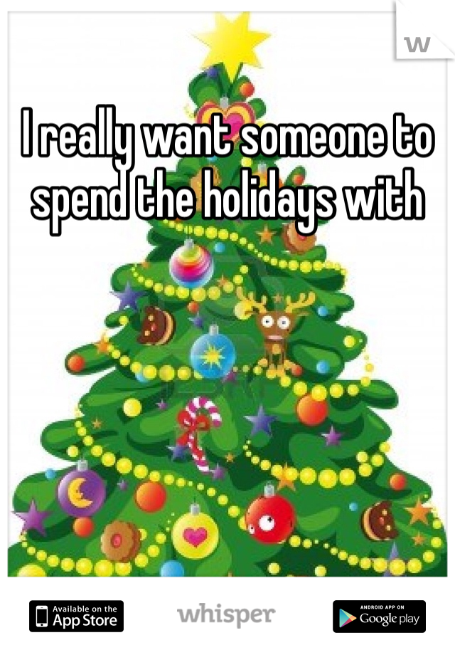 I really want someone to spend the holidays with 