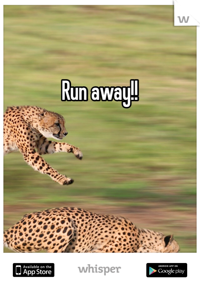 Run away!!