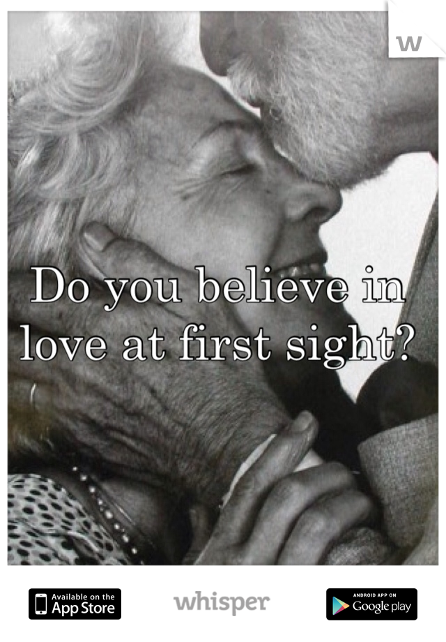 

Do you believe in love at first sight? 