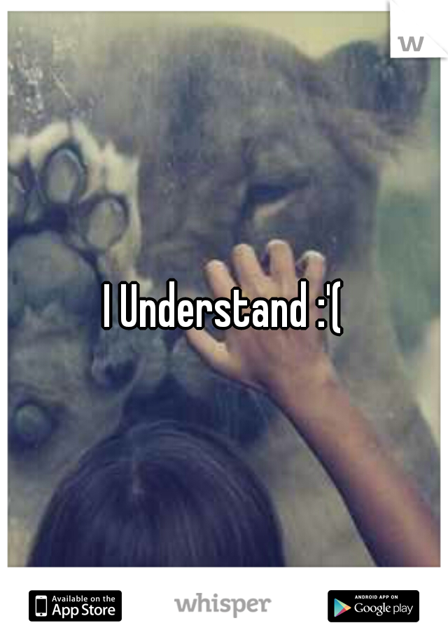 I Understand :'(