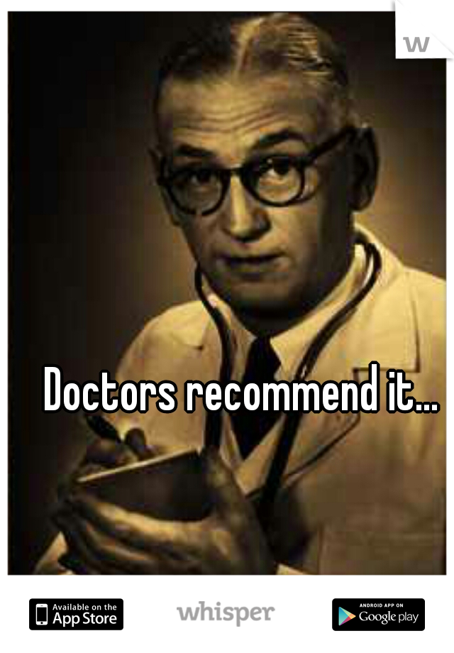 Doctors recommend it...