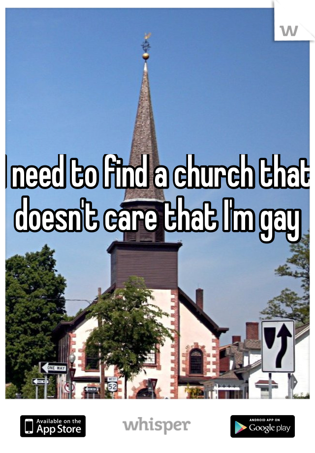 I need to find a church that doesn't care that I'm gay 
