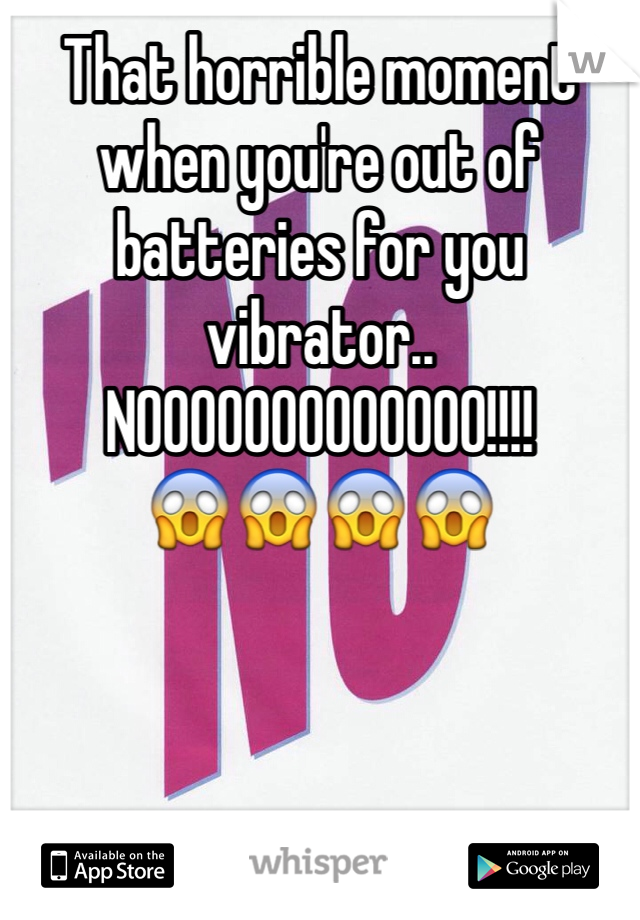 That horrible moment when you're out of batteries for you vibrator..
NOOOOOOOOOOOOO!!!!
😱😱😱😱