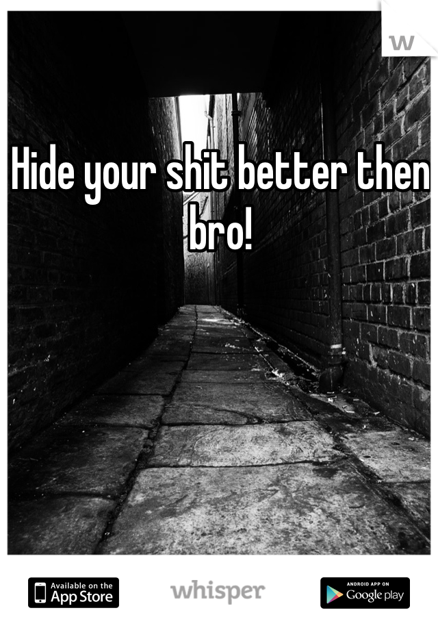 Hide your shit better then bro! 