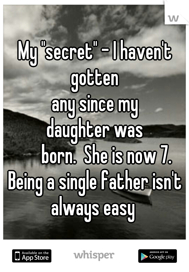 My "secret" - I haven't gotten 
any since my
 daughter was 
        born.  She is now 7.  

Being a single father isn't always easy  
