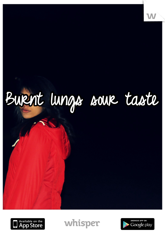 Burnt lungs sour taste